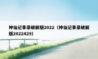 神仙记事录破解版2022（神仙记事录破解版2022429）