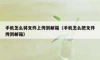 手机怎么将文件上传到邮箱（手机怎么把文件传到邮箱）