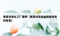 黑客攻击化工厂案例（黑客攻击企业网络导致的危害）