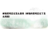 邮箱密码忘记怎么查找（邮箱的密码忘记了怎么找回）