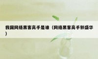 我国网络黑客高手是谁（网络黑客高手郭盛华）