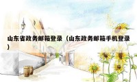 山东省政务邮箱登录（山东政务邮箱手机登录）