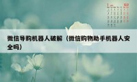 微信导购机器人破解（微信购物助手机器人安全吗）