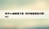 知乎ios破解版下载（知乎破解版免付费ios）