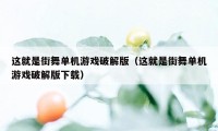 这就是街舞单机游戏破解版（这就是街舞单机游戏破解版下载）