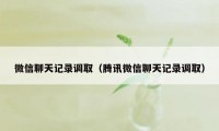 微信聊天记录调取（腾讯微信聊天记录调取）