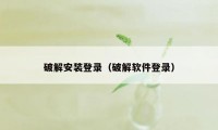 破解安装登录（破解软件登录）