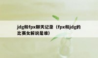 jdg和fpx聊天记录（fpx和jdg的比赛女解说是谁）