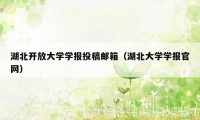 湖北开放大学学报投稿邮箱（湖北大学学报官网）