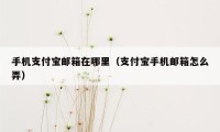 手机支付宝邮箱在哪里（支付宝手机邮箱怎么弄）