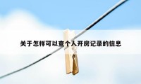 关于怎样可以查个人开房记录的信息