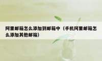 阿里邮箱怎么添加到邮箱中（手机阿里邮箱怎么添加其他邮箱）