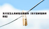 支付宝怎么用邮箱无限换绑（支付宝邮箱换绑教程）