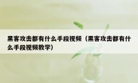 黑客攻击都有什么手段视频（黑客攻击都有什么手段视频教学）