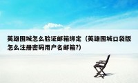 英雄围城怎么验证邮箱绑定（英雄围城口袋版怎么注册密码用户名邮箱?）