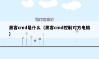 黑客cmd是什么（黑客cmd控制对方电脑）