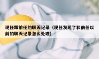 现任跟前任的聊天记录（现任发现了和前任以前的聊天记录怎么处理）