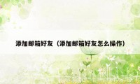 添加邮箱好友（添加邮箱好友怎么操作）