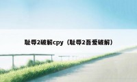 耻辱2破解cpy（耻辱2吾爱破解）