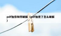 pdf加你如何破解（pdf加密了怎么破解）