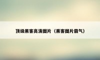 顶级黑客高清图片（黑客图片霸气）