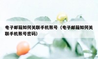 电子邮箱如何关联手机账号（电子邮箱如何关联手机账号密码）