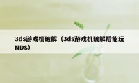 3ds游戏机破解（3ds游戏机破解后能玩NDS）