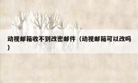 动视邮箱收不到改密邮件（动视邮箱可以改吗）