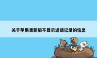 关于苹果更新后不显示通话记录的信息