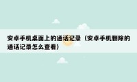 安卓手机桌面上的通话记录（安卓手机删除的通话记录怎么查看）