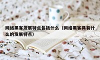 网络黑客发展特点包括什么（网络黑客具有什么的发展特点）