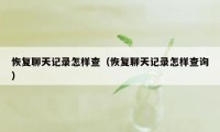 恢复聊天记录怎样查（恢复聊天记录怎样查询）