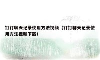 钉钉聊天记录使用方法视频（钉钉聊天记录使用方法视频下载）