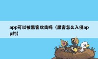 app可以被黑客攻击吗（黑客怎么入侵app的）