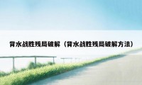 背水战胜残局破解（背水战胜残局破解方法）