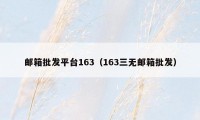 邮箱批发平台163（163三无邮箱批发）