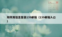 如何用信息登录139邮箱（139邮箱入口）