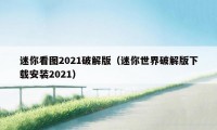 迷你看图2021破解版（迷你世界破解版下载安装2021）