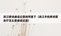 浙江移动通话记录如何查下（浙江手机移动营业厅怎么查通话记录）