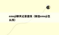 emoji聊天记录查找（微信emoji怎么找）