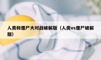 人类和僵尸大对战破解版（人类vs僵尸破解版）