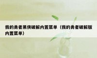 我的勇者黑侠破解内置菜单（我的勇者破解版内置菜单）