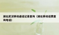 湖北武汉移动通话记录查询（湖北移动话费查询电话）