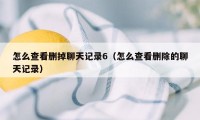 怎么查看删掉聊天记录6（怎么查看删除的聊天记录）