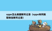 oppe怎么截图聊天记录（oppo如何截取微信聊天记录）