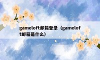 gameloft邮箱登录（gameloft邮箱是什么）