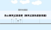 伤心聊天记录录屏（聊天记录伤感背景图）