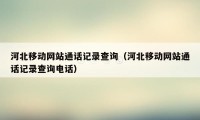 河北移动网站通话记录查询（河北移动网站通话记录查询电话）