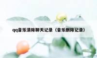 qq音乐清除聊天记录（音乐删除记录）