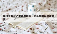 如何查看自己申请的邮箱（怎么查邮箱申请时间）